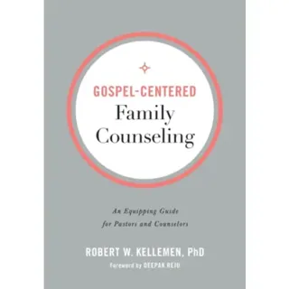 Gospel–Centered Family Counseling – An Equipping Guide for Pastors and Counselors