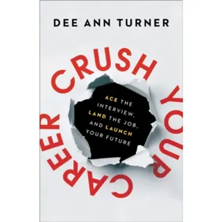 Crush Your Career – Ace the Interview, Land the Job, and Launch Your Future
