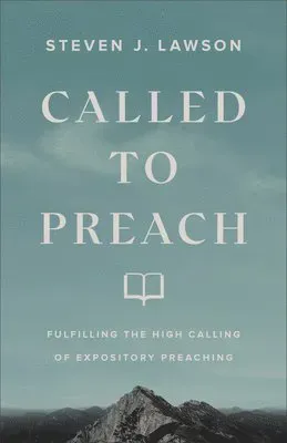 Called to Preach - Fulfilling the High Calling of Expository Preaching