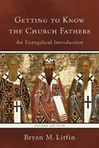 Getting to Know the Church Fathers – An Evangelical Introduction