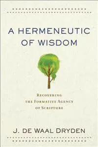A Hermeneutic of Wisdom – Recovering the Formative Agency of Scripture