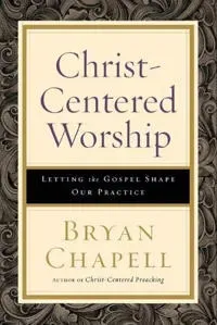 Christ–Centered Worship – Letting the Gospel Shape Our Practice