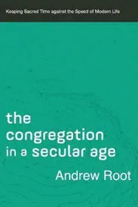 The Congregation in a Secular Age – Keeping Sacred Time against the Speed of Modern Life