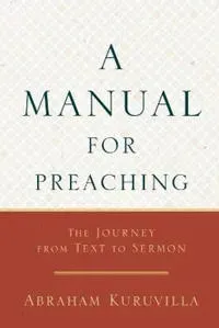 A Manual for Preaching - The Journey from Text to Sermon
