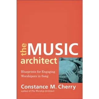 The Music Architect – Blueprints for Engaging Worshipers in Song
