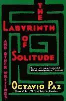 The Labyrinth of Solitude ; the Other Mexico ; Return to the Labyrinth of Solitude ; Mexico and the United States ; the Philanthropic Ogre
