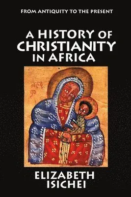 A History of Christianity in Africa: From Antiquity to the Present