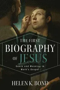 The First Biography of Jesus: Genre and Meaning in Mark's Gospel