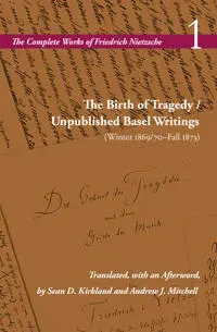 The Birth of Tragedy / Unpublished Basel Writings (Winter 1869/70–Fall 1873)