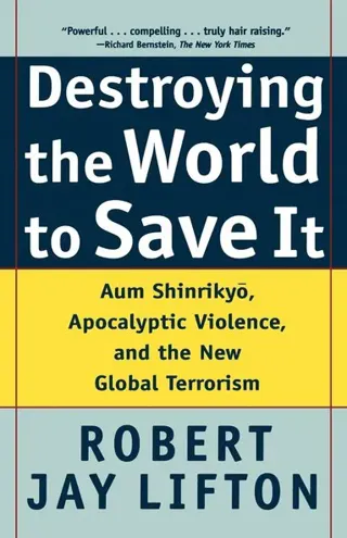Destroying the World to Save It: Aum Shinrikyo, Apocalyptic Violence, and the New Global Terrorism