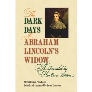 The Dark Days of Abraham Lincoln's Widow, As Revealed by Her Own Letters