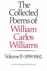 The Collected Poems of Williams Carlos Williams: 1939-1962
