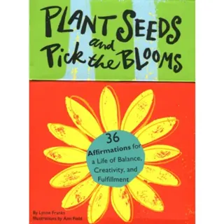 Plant Seeds And Pick The Blooms: 36 Affirmations For A Life
