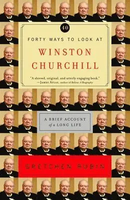 Forty Ways to Look at Winston Churchill: A Brief Account of a Long Life
