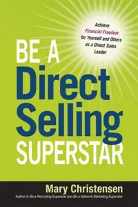 Be a Direct Selling Superstar: Achieve Financial Freedom for Yourself and Others as a Direct Sales Leader