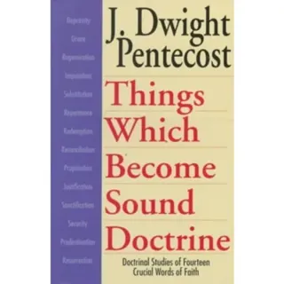 Things Which Become Sound Doctrine – Doctrinal Studies of Fourteen Crucial Words of Faith