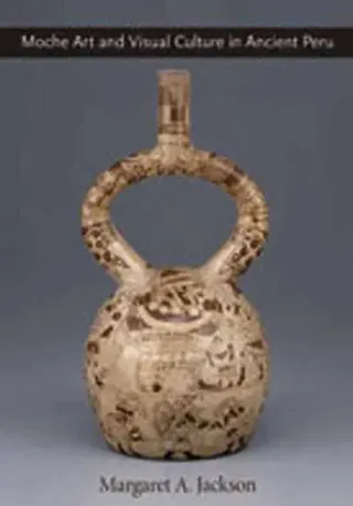 Moche Art and Visual Culture in Ancient Peru