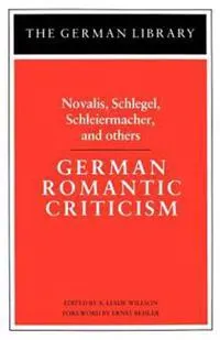 German Romantic Criticism: Novalis, Schlegel, Schleiermacher, and others