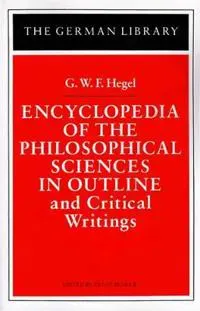 Encyclopedia of the Philosophical Sciences in Outline and Critical Writings: G.W.F. Hegel