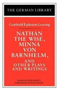 Nathan the Wise, Minna von Barnhelm, and Other Plays and Writings: Gotthold Ephraim Lessing