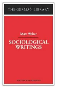 Sociological Writings: Max Weber