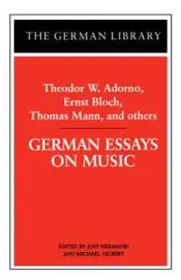 German Essays on Music: Theodor W. Adorno, Ernst Bloch, Thomas Mann, and others