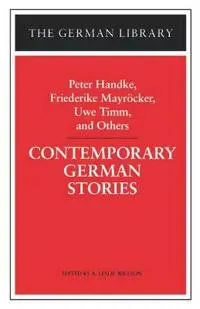 Contemporary German Stories: Peter Handke, Friederike Mayröcker, Uwe Timm, and Others