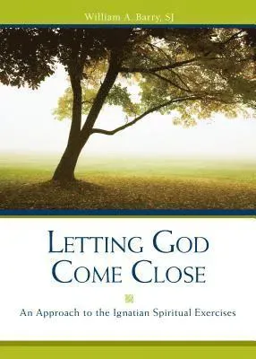 Letting God Come Close: An Approach to the Ignatian Spiritual Exercises