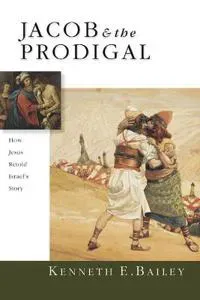 Jacob & the Prodigal – How Jesus Retold Israel`s Story