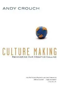 Culture Making – Recovering Our Creative Calling