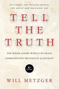 Tell the Truth – The Whole Gospel Wholly by Grace Communicated Truthfully Lovingly