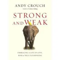 Strong and Weak – Embracing a Life of Love, Risk and True Flourishing