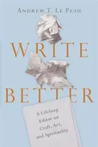 Write Better – A Lifelong Editor on Craft, Art, and Spirituality