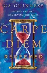 Carpe Diem Redeemed – Seizing the Day, Discerning the Times
