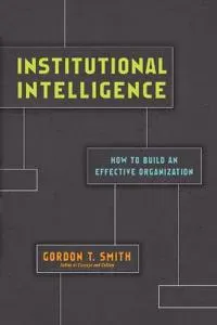 Institutional Intelligence – How to Build an Effective Organization