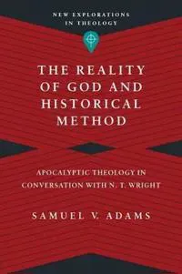 The Reality of God and Historical Method – Apocalyptic Theology in Conversation with N. T. Wright