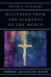 Delivered from the Elements of the World – Atonement, Justification, Mission