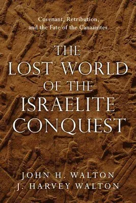 The Lost World of the Israelite Conquest – Covenant, Retribution, and the Fate of the Canaanites