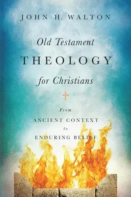 Old Testament Theology for Christians - From Ancient Context to Enduring Belief