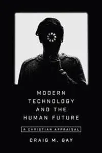 Modern Technology and the Human Future – A Christian Appraisal