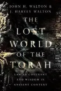 The Lost World of the Torah – Law as Covenant and Wisdom in Ancient Context