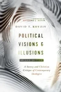 Political Visions & Illusions – A Survey & Christian Critique of Contemporary Ideologies