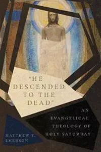 'He Descended to the Dead' – An Evangelical Theology of Holy Saturday