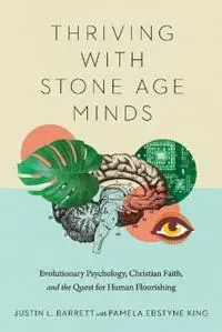 Thriving with Stone Age Minds – Evolutionary Psychology, Christian Faith, and the Quest for Human Flourishing