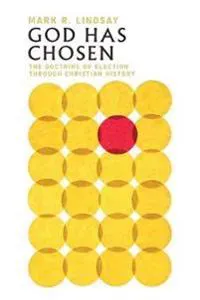 God Has Chosen – The Doctrine of Election Through Christian History