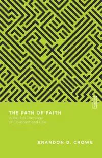 The Path of Faith – A Biblical Theology of Covenant and Law