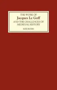 The Work of Jacques Le Goff and the Challenges of Medieval History