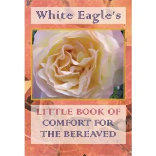 White Eagle's Little Book of Comfort for the Bereaved