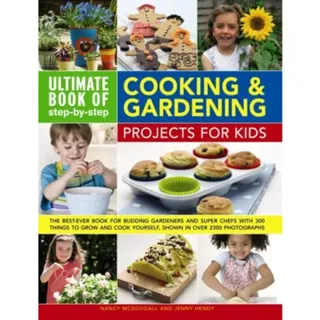 Ultimate Book of Step By Step Cooking & Gardening Projects for Kids