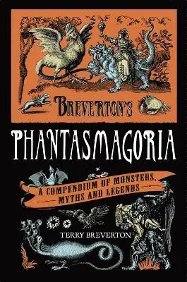 Brevertons phantasmagoria - a compendium of monsters, myths and legends